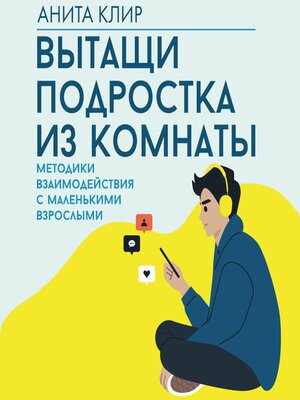 cover image of Вытащи подростка из комнаты. Методики взаимодействия с маленькими взрослыми